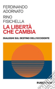 La libertà che cambia. Dialoghi sul destino dell'Occidente libro di Adornato Ferdinando; Fisichella Rino