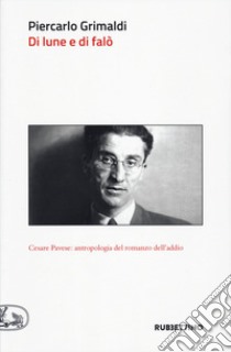 Di lune e di falò. Cesare Pavese: antropologia del romanzo dell'addio libro di Grimaldi Piercarlo