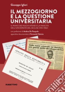 Il Mezzogiorno e la questione universitaria. Il piano dei nuovi atenei e la nascita dell'Università del Molise (1951-1982) libro di Iglieri Giuseppe