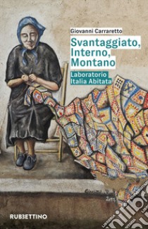 Svantaggiato, interno, montano. Laboratorio Italia abitata libro di Carraretto Giovanni