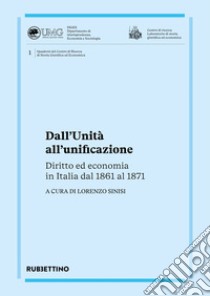 Dall'Unita all'unificazione. Diritto ed economia in Italia dal 1861 al 1871 libro di Sinisi L. (cur.)