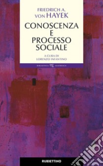 Conoscenza e processo sociale libro di Hayek Friedrich A. von; Infantino L. (cur.)