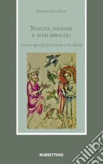 Nascite, infanzie e altri miracoli. Letture apocrife fra Oriente e Occidente libro di Barcellona Rossana