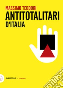 Antitotalitari d'Italia libro di Teodori Massimo