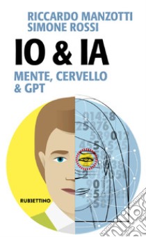 Io & Ia. Mente, cervello e GPT libro di Manzotti Riccardo; Rossi Simone