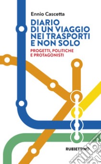 Diario di un viaggio nei trasporti e non solo. Progetti, politiche e protagonisti libro di Cascetta Ennio