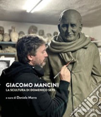 Giacomo Mancini. La scultura di Domenico Sepe libro di Marra D. (cur.)