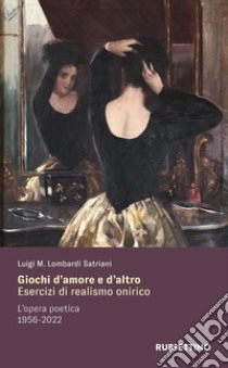 Giochi d'amore e d'altro. Esercizi di realismo onirico. L'opera poetica 1956-2022 libro di Lombardi Satriani Luigi Maria; Mignozzetti Lombardi Satriani P. (cur.)