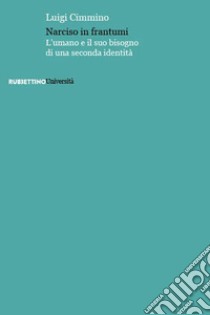 Narciso in frantumi. L'umano e il suo bisogno di una seconda identità libro di Cimmino Luigi