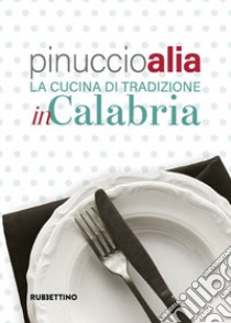 La cucina tradizionale in Calabria libro di Alia Pinuccio