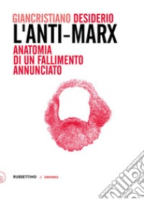 L'Anti-Marx. Anatomia di un fallimento annunciato. Con lettere inedite di Pasquale Martignetti, traduttore di Marx ed Engels, a Benedetto Croce libro di Desiderio Giancristiano