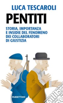 Pentiti. Storia, importanza e insidie del fenomeno dei collaboratori di giustizia libro di Tescaroli Luca