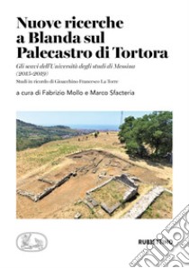 Nuove ricerche a Blanda sul Palecastro di Tortora. Gli scavi dell'Università degli studi di Messina (2015-2019). Studi in ricordo di Gioacchino Francesco La Torre libro di Mollo F. (cur.); Sfacteria M. (cur.)