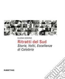 Ritratti del Sud. Storie, volti, eccellenze di Calabria libro di Godino Eliana