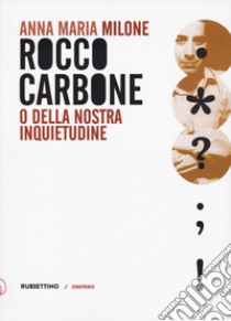 Rocco Carbone o della nostra inquietudine libro di Milone Anna Maria