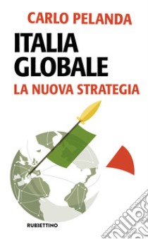 Italia globale. La nuova strategia libro di Pelanda Carlo