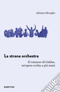 La strana orchestra. Il romanzo di Galdus, un'opera scritta a più mani libro di Moraglio Adriano