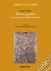 Efficacia giuridica con uno scritto di Rodolfo De Stefano libro di Falzea Angelo; Falzea P. (cur.); La Torre M. (cur.)