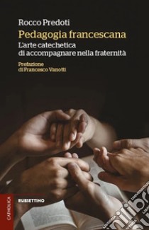 Pedagogia francescana. L'arte catechetica di accompagnare nella fraternità libro di Predoti Rocco