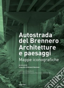 Autostrada del Brennero. Architetture e paesaggi. Mappe iconografiche libro di Gritti Andrea