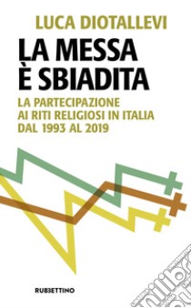 La messa è sbiadita. La partecipazione ai riti religiosi in Italia dal 1993 al 2019 libro di Diotallevi Luca