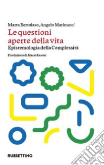 Le questioni aperte della vita. Epistemologia della complessità libro di Bertolaso Marta; Marinucci Angelo