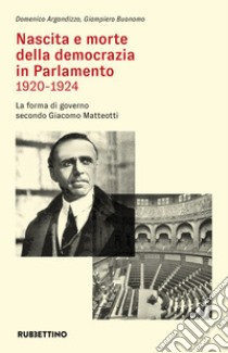 Nascita e morte della democrazia in Parlamento 1920-1924. La forma di governo secondo Giacomo Matteotti libro di Argondizzo Domenico; Buonomo Giampiero