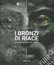 I bronzi di Riace. Cinquanta anni di storia. Ediz. illustrata libro di Malacrino C. (cur.)