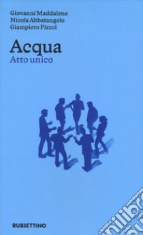 Acqua. Atto unico libro di Abbatangelo Nicola; Maddalena Giovanni; Pizzol Giampiero