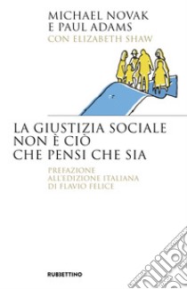 La giustizia sociale non è ciò che pensi che sia libro di Novak Michael; Adams Paul; Shaw Elizabeth