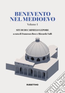 Benevento nel Medioevo. Vol. 1: Studi di Carmelo Lepore libro di Bove F. (cur.); Valli R. (cur.)