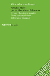 Appunti e idee per un liberalismo del futuro. Ovvero riflessioni a margine di due ritrovate lettere di Giovanni Malagodi libro di Tumeo Vittorio Lorenzo