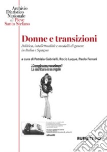 Donne e transizioni. Politica, intellettualità e modelli di genere in Italia e Spagna libro di Gabrielli P. (cur.); Luque R. (cur.); Ferrari P. (cur.)