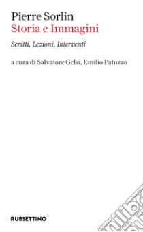 Storia e immagini. Scritti, lezioni, interventi libro di Sorlin Pierre; Gelsi S. (cur.); Patuzzo E. (cur.)