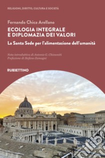 Ecologia integrale e diplomazia dei valori. La Santa Sede per l'alimentazione dell'umanità libro di Chica Arellano Fernando