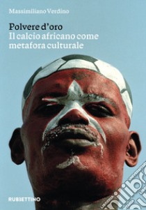 Polvere d'oro. Il calcio africano come metafora culturale libro di Verdino Massimiliano