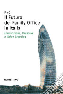 Il futuro dei Family Office in Italia. Innovazione, crescita e value creation libro di PwC Italia