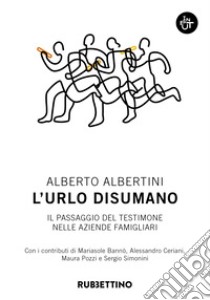 L'urlo disumano. Il passaggio del testimone nelle aziende famigliari libro di Albertini Alberto