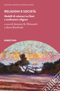 Religioni e società. Modelli di relazioni tra Stati e confessioni religiose libro di Chizzoniti A. G. (cur.); Gianfreda A. (cur.)