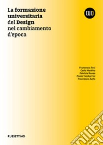 La formazione universitaria del design nel cambiamento libro di Tosi F. (cur.); Martino C. (cur.); Ranzo P. (cur.)