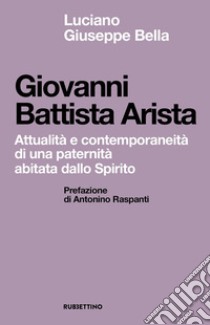 Giovanni Battista Arista. Attualità e contemporaneità di una paternità abitata dallo Spirito libro di Bella Luciano Giuseppe