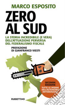 Zero al Sud. La storia incredibile (e vera) dell'attuazione perversa del federalismo fiscale. Nuova ediz. libro di Esposito Marco