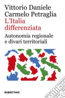 L'Italia differenziata. Autonomia regionale e divari territoriali libro di Daniele Vittorio; Petraglia Carmelo