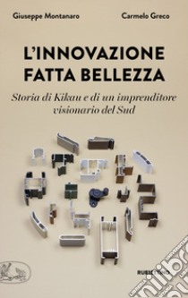 L'innovazione fatta bellezza. Storia di Kikau e di un imprenditore visionario del Sud libro di Montanaro Giuseppe