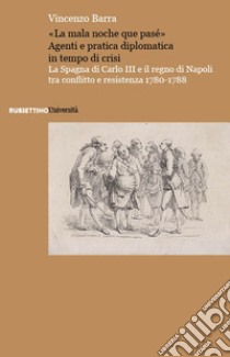 «La mala noche que pasé». La Spagna di Carlo III e il regno di Napoli tra conflitto e resistenza 1780-1788 libro di Barra Vincenzo