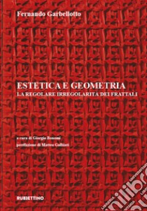 Estetica e geometria. La regolare irregolarità dei frattali libro di Garbellotto Fernando; Bonomi G. (cur.)