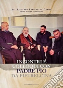 Incontri e colloqui con Padre Pio da Pietrelcina libro di Fabiano Riccardo