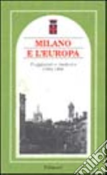 Milano e l'Europa. Viaggiatori e memorie 1594-1986 libro di Brilli A. (cur.)