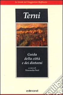 Terni. Guida della città e dei dintorni libro di Neri Simonetta; Brilli A. (cur.)