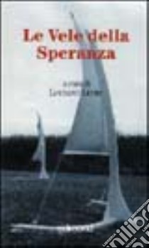 Le vele della speranza. Catalogo della mostra. Con videocassetta libro di Lepri L. (cur.)